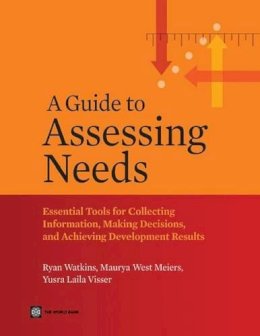 Ryan Watkins - A Guide to Assessing Needs: Essential Tools for Collecting Information, Making Decisions, and Achieving Development Results (World Bank Training Series) - 9780821388686 - V9780821388686