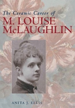 Anita J. Ellis - The Ceramic Career of M. Louise McLaughlin - 9780821415054 - V9780821415054