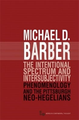 Michael D. Barber - The Intentional Spectrum and Intersubjectivity: Phenomenology and the Pittsburgh Neo-Hegelians - 9780821419618 - V9780821419618