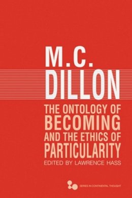 M.C. Dillon - The Ontology of Becoming and the Ethics of Particularity - 9780821419991 - V9780821419991