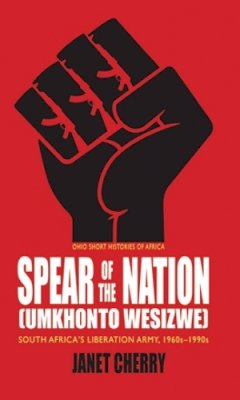 Janet Cherry - Spear of the Nation: Umkhonto weSizwe: South Africa’s Liberation Army, 1960s–1990s - 9780821420263 - V9780821420263