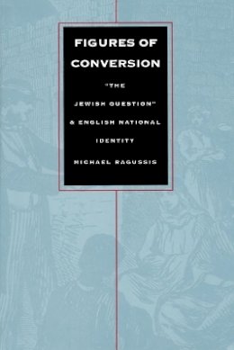 Michael Ragussis - Figures of Conversion: “The Jewish Question” and English National Identity (Post-Contemporary Interventions) - 9780822315704 - V9780822315704