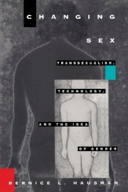 Bernice L. Hausman - Changing Sex: Transsexualism, Technology, and the Idea of Gender - 9780822316923 - V9780822316923