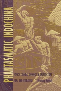 Panivong Norindr - Phantasmatic Indochina: French Colonial Ideology in Architecture, Film, and Literature - 9780822317876 - V9780822317876