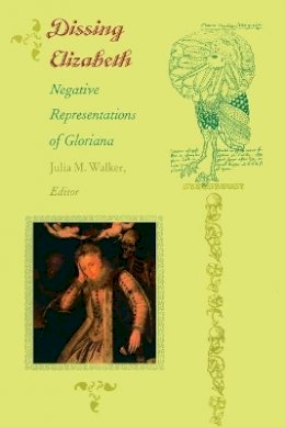 J M Walker - Dissing Elizabeth: Negative Representations of Gloriana - 9780822320746 - V9780822320746