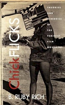 B. Ruby Rich - Chick Flicks: Theories and Memories of the Feminist Film Movement - 9780822321217 - V9780822321217