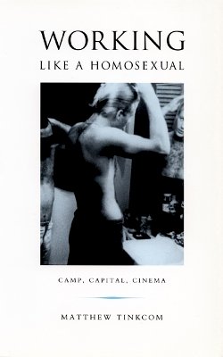 Matthew Tinkcom - Working Like a Homosexual: Camp, Capital, Cinema - 9780822328896 - V9780822328896