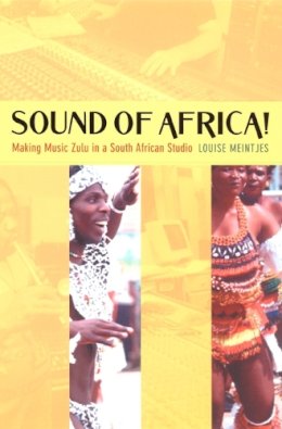 Louise Meintjes - Sound of Africa!: Making Music Zulu in a South African Studio - 9780822330141 - V9780822330141