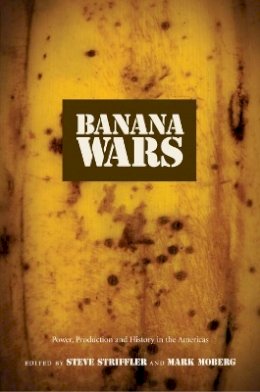 Striffler - Banana Wars: Power, Production, and History in the Americas - 9780822331964 - V9780822331964