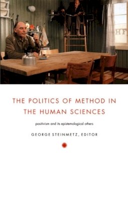 Steinmetz - The Politics of Method in the Human Sciences: Positivism and Its Epistemological Others - 9780822335184 - V9780822335184