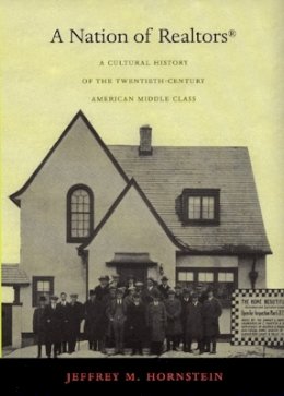 Jeffrey M. Hornstein - A Nation of Realtors®: A Cultural History of the Twentieth-Century American Middle Class - 9780822335405 - V9780822335405