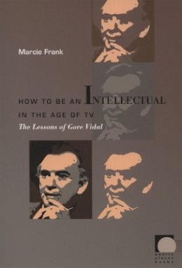 Marcie Frank - How to Be an Intellectual in the Age of TV: The Lessons of Gore Vidal - 9780822336402 - V9780822336402