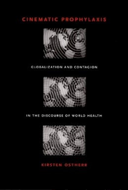 Kirsten Ostherr - Cinematic Prophylaxis: Globalization and Contagion in the Discourse of World Health - 9780822336488 - V9780822336488