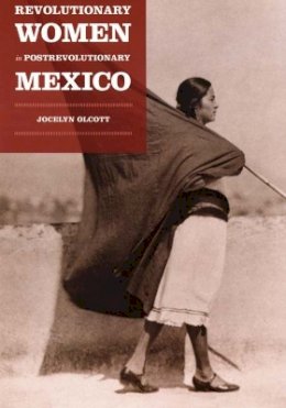 Jocelyn H. Olcott - Revolutionary Women in Postrevolutionary Mexico - 9780822336655 - V9780822336655