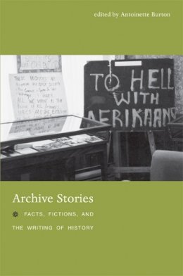 Burton - Archive Stories: Facts, Fictions, and the Writing of History - 9780822336884 - V9780822336884