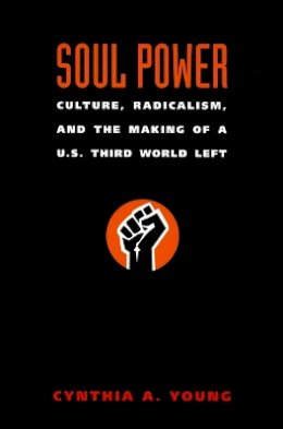 Cynthia A. Young - Soul Power: Culture, Radicalism, and the Making of a U.S. Third World Left - 9780822336914 - V9780822336914