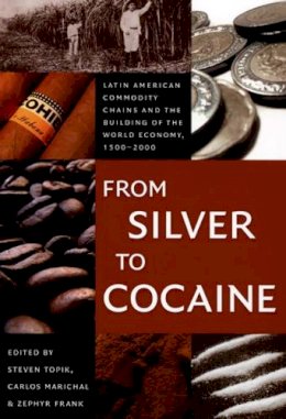 Steven Topik - From Silver to Cocaine: Latin American Commodity Chains and the Building of the World Economy, 1500–2000 - 9780822337669 - V9780822337669