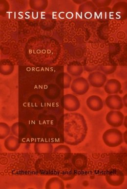 Robert Mitchell - Tissue Economies: Blood, Organs, and Cell Lines in Late Capitalism - 9780822337706 - V9780822337706