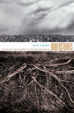 Jake Kosek - Understories: The Political Life of Forests in Northern New Mexico - 9780822338475 - V9780822338475