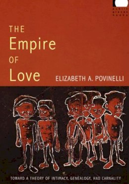 Elizabeth A. Povinelli - The Empire of Love: Toward a Theory of Intimacy, Genealogy, and Carnality - 9780822338895 - V9780822338895