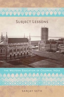 Sanjay Seth - Subject Lessons: The Western Education of Colonial India - 9780822341055 - V9780822341055