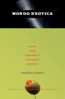 Francesco Adinolfi - Mondo Exotica: Sounds, Visions, Obsessions of the Cocktail Generation - 9780822341567 - V9780822341567