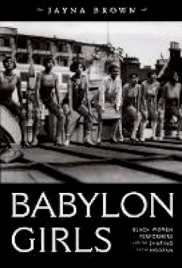 Jayna Brown - Babylon Girls: Black Women Performers and the Shaping of the Modern - 9780822341574 - V9780822341574