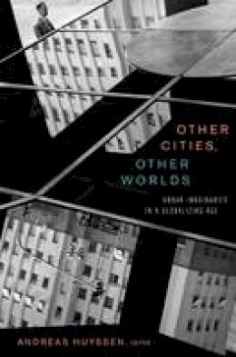 Huyssen - Other Cities, Other Worlds: Urban Imaginaries in a Globalizing Age - 9780822342717 - V9780822342717