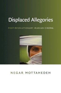 Negar Mottahedeh - Displaced Allegories: Post-Revolutionary Iranian Cinema - 9780822342755 - V9780822342755