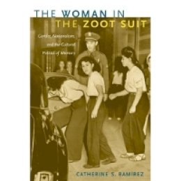 Catherine S. Ramírez - The Woman in the Zoot Suit: Gender, Nationalism, and the Cultural Politics of Memory - 9780822342861 - V9780822342861