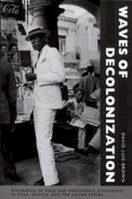 David Luis-Brown - Waves of Decolonization: Discourses of Race and Hemispheric Citizenship in Cuba, Mexico, and the United States - 9780822343660 - V9780822343660