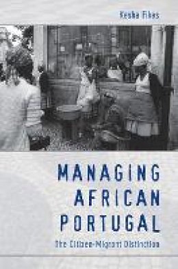 Kesha Fikes - Managing African Portugal: The Citizen-Migrant Distinction - 9780822345121 - V9780822345121