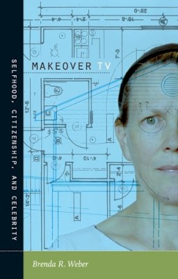 Brenda R. Weber - Makeover TV: Selfhood, Citizenship, and Celebrity - 9780822345688 - V9780822345688