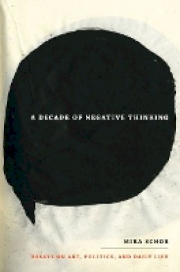 Mira Schor - A Decade of Negative Thinking: Essays on Art, Politics, and Daily Life - 9780822346029 - V9780822346029