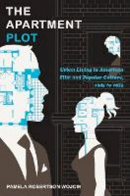 Pamela Robertson Wojcik - The Apartment Plot: Urban Living in American Film and Popular Culture, 1945 to 1975 - 9780822347736 - V9780822347736