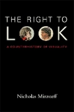 Nicholas Mirzoeff - The Right to Look: A Counterhistory of Visuality - 9780822348955 - V9780822348955