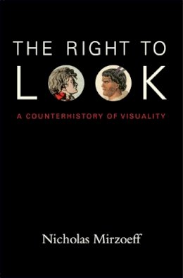 Nicholas Mirzoeff - The Right to Look: A Counterhistory of Visuality - 9780822349181 - V9780822349181