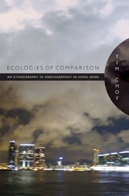 Timothy Choy - Ecologies of Comparison: An Ethnography of Endangerment in Hong Kong - 9780822349525 - V9780822349525