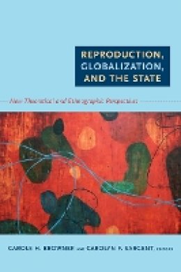 Carole H. Browner - Reproduction, Globalization, and the State: New Theoretical and Ethnographic Perspectives - 9780822349600 - V9780822349600