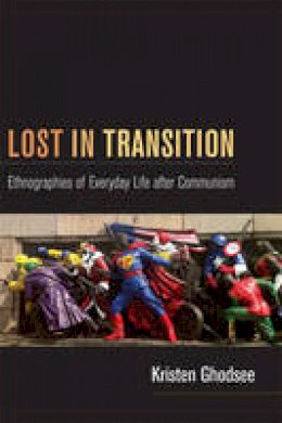 Kristen Ghodsee - Lost in Transition: Ethnographies of Everyday Life after Communism - 9780822351023 - V9780822351023