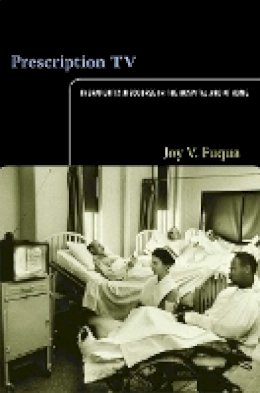 Joy V. Fuqua - Prescription TV: Therapeutic Discourse in the Hospital and at Home - 9780822351269 - V9780822351269