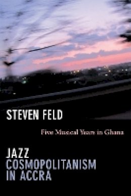 Steven Feld - Jazz Cosmopolitanism in Accra: Five Musical Years in Ghana - 9780822351627 - V9780822351627