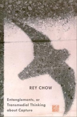 Rey Chow - Entanglements, or Transmedial Thinking About Capture - 9780822352303 - V9780822352303