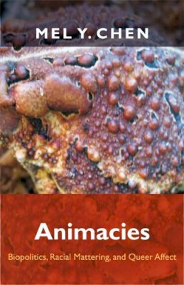 Mel Y. Chen - Animacies: Biopolitics, Racial Mattering, and Queer Affect - 9780822352723 - V9780822352723