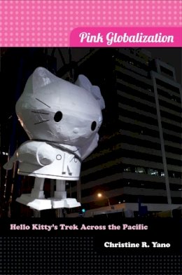 Christine R. Yano - Pink Globalization: Hello Kitty´s Trek across the Pacific - 9780822353638 - V9780822353638