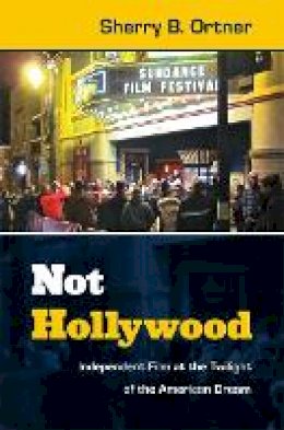 Sherry B. Ortner - Not Hollywood: Independent Film at the Twilight of the American Dream - 9780822354109 - V9780822354109