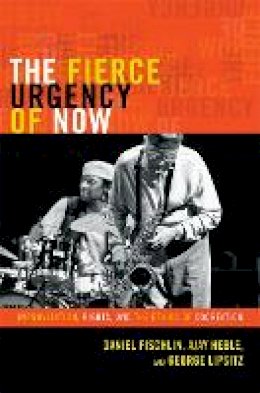 Daniel Fischlin - The Fierce Urgency of Now: Improvisation, Rights, and the Ethics of Cocreation - 9780822354642 - V9780822354642