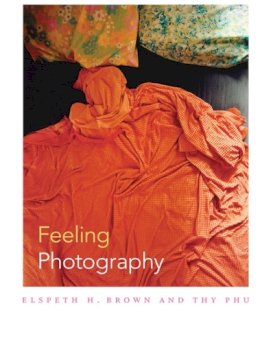 . Ed(S): Brown, Elspeth H.; Phu, Thy - Feeling Photography - 9780822355267 - V9780822355267