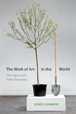 Doris Sommer - The Work of Art in the World: Civic Agency and Public Humanities - 9780822355724 - V9780822355724