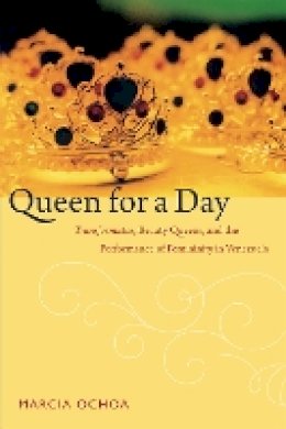 Marcia Ochoa - Queen for a Day: Transformistas, Beauty Queens, and the Performance of Femininity in Venezuela - 9780822356110 - V9780822356110